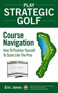 Baixar Play Strategic Golf: Course Navigation: How To Position Yourself To Score Like The Pros (English Edition) pdf, epub, ebook