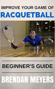 Baixar Improve Your Game Of Racquetball – Beginner’s Guide (English Edition) pdf, epub, ebook