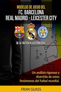 Baixar Futbol: Modelos De Juego del F.C.Barcelona-Real Madrid-Leicester City (Spanish Edition) pdf, epub, ebook