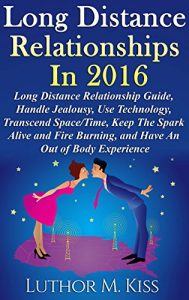 Baixar Long Distance Relationships in 2016: Long Distance Relationship Guide, Handle Jealousy, Use Technology, Transcend Space/Time, Keep The Spark Alive and … An Out-Of-Body Experience (English Edition) pdf, epub, ebook