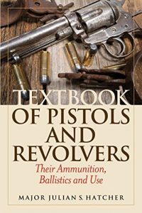 Baixar Textbook of Pistols and Revolvers: Their Ammunition, Ballistics and Use pdf, epub, ebook