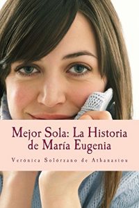 Baixar Mejor Sola: La Historia de María Eugenia (Spanish Edition) pdf, epub, ebook