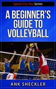 Baixar Volleyball: A Beginner’s Guide To Volleyball: Get Started Playing And Winning At Volleyball! (Sports For You Series Book 7) (English Edition) pdf, epub, ebook