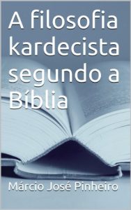 Baixar A filosofia kardecista segundo a Bíblia (Portuguese Edition) pdf, epub, ebook