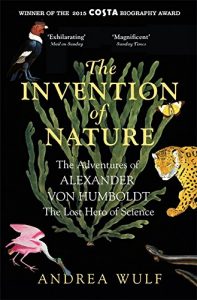 Baixar The Invention of Nature: The Adventures of Alexander von Humboldt, the Lost Hero of Science: Costa & Royal Society Prize Winner (English Edition) pdf, epub, ebook