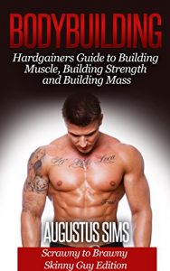 Baixar Bodybuilding: Hardgainers Guide to Building Muscle, Mass and Increasing Strength – Scrawny to Brawny Skinny Guys Edition (BONUS Bodybuilding Workout, Bodybuilding … Bodybuilding Cookbook) (English Edition) pdf, epub, ebook