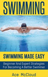Baixar Swimming: Swimming Made Easy- Beginner and Expert Strategies For Becoming A Better Swimmer (Swimming Secrets, Tips, Coaching and Strategy Guide) (English Edition) pdf, epub, ebook