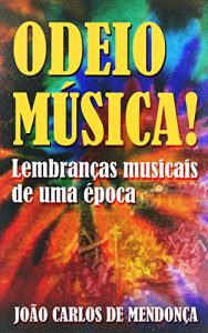 Baixar ODEIO MÚSICA!: Lembranças musicais de uma época (Portuguese Edition) pdf, epub, ebook