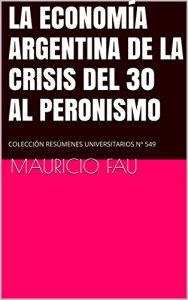 Baixar LA ECONOMÍA ARGENTINA DE LA CRISIS DEL 30 AL PERONISMO: COLECCIÓN RESÚMENES UNIVERSITARIOS Nº 549 (Spanish Edition) pdf, epub, ebook