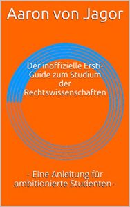 Baixar Der inoffizielle Ersti-Guide zum Studium der Rechtswissenschaften: – Eine Anleitung für ambitionierte Studenten – (German Edition) pdf, epub, ebook