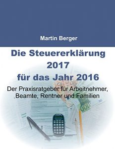 Baixar Die Steuererklärung 2017 für das Jahr 2016: Der Praxisratgeber für Arbeitnehmer, Beamte, Rentner und Familien pdf, epub, ebook