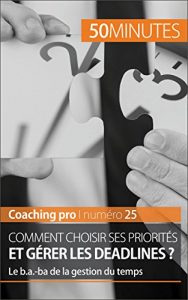 Baixar Comment choisir ses priorités et gérer les deadlines ?: Le b.a.-ba de la gestion du temps (Coaching pro t. 25) (French Edition) pdf, epub, ebook