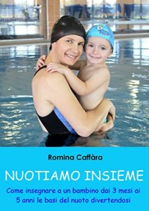 Baixar Nuotiamo Insieme: Come insegnare a un bambino dai 3 mesi ai 5 anni le basi del nuoto divertendosi pdf, epub, ebook