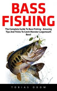 Baixar Bass Fishing: The Complete Guide To Bass Fishing – Amazing Tips And Tricks To Catch Monster Largemouth Bass! (Fishing Guide, Freshwater Fishing, Fishing Tackle) (English Edition) pdf, epub, ebook