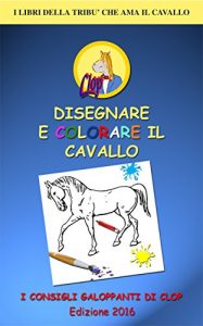 Baixar DISEGNARE E COLORARE IL CAVALLO: I Consigli Galoppanti di Clop per disegnare il cavallo! (I Libri della Tribù che Ama il Cavallo Vol. 3) pdf, epub, ebook