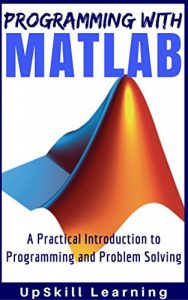 Baixar MATLAB – Programming with MATLAB for Beginners – A Practical Introduction to Programming and Problem Solving (Matlab for Engineers, MATLAB for Scientists, … Programming for Dummies) (English Edition) pdf, epub, ebook