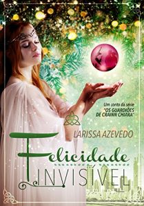 Baixar Felicidade Invisível: Conto (Os guardiões de Crainn Chiara Livro 1) (Portuguese Edition) pdf, epub, ebook