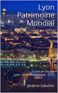 Baixar Lyon Patrimoine Mondial: Guide de Voyage Lyon, Centre Historique – 2017 (French Edition) pdf, epub, ebook