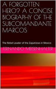 Baixar A FORGOTTEN HERO?  A CONCISE BIOGRAPHY OF THE SUBCOMANDANTE MARCOS: The Rebel Leader of the Zapatistas in Mexico (English Edition) pdf, epub, ebook