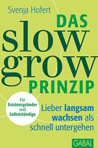 Baixar Das Slow-Grow-Prinzip: Lieber langsam wachsen als schnell untergehen (Dein Business) (German Edition) pdf, epub, ebook