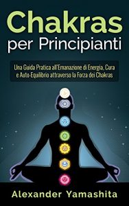 Baixar Chakras: per Principianti: Una Guida Pratica all’Emanazione di Energia, Cura e Auto-Equilibrio attraverso la Forza dei Chakras pdf, epub, ebook