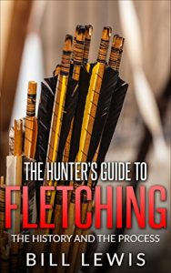 Baixar The Hunter’s Guide to Fletching: the History and the Process (Lewis Hobby Series) (English Edition) pdf, epub, ebook