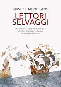 Baixar Lettori selvaggi: Dai misteriosi artisti della Preistoria a Saffo a Beethoven a Borges la vita vera è altrove pdf, epub, ebook