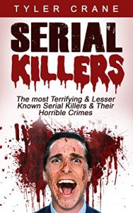 Baixar Serial Killers: The most Terrifying & Lesser Known Serial Killers & Their Horrible Crimes (serial killers, true crime) (English Edition) pdf, epub, ebook