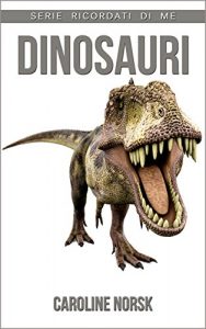 Baixar Dinosauri: Libro sui Dinosauri per Bambini con Foto Stupende & Storie Divertenti (Serie Ricordati Di Me) pdf, epub, ebook