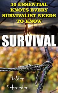 Baixar Survival: 30 Essential Knots Every Survivalist Needs To Know (English Edition) pdf, epub, ebook