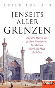 Baixar Jenseits aller Grenzen: Auf den Spuren des großen Abenteurers Ibn Battuta durch die Welt des Islam – Ein SPIEGEL-Buch (German Edition) pdf, epub, ebook