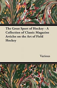 Baixar The Great Sport of Hockey – A Collection of Classic Magazine Articles on the Art of Field Hockey pdf, epub, ebook