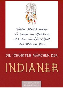 Baixar Die schönsten Märchen der Indianer: Habe stets mehr Träume im Herzen, als die Wirklichkeit zerstören kann. Die Lebensweisheiten der Indianer in Nordamerika: … (Illustriert) (German Edition) pdf, epub, ebook