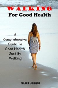 Baixar Walking For Good Health: A Comprehensive Guide To Good Health Just By Walking (Walking For Health, Walking For Exercise, Healthy Living, Benefits Of Walking) (English Edition) pdf, epub, ebook