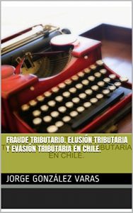 Baixar FRAUDE TRIBUTARIO. Elusión Tributaria y Evasión Tributaria en Chile. (Spanish Edition) pdf, epub, ebook