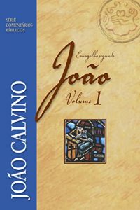 Baixar O evangelho segundo João Vol.1 (Comentários Bíblicos João Calvino) (Portuguese Edition) pdf, epub, ebook