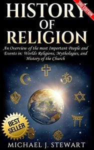 Baixar History of Religion: An Overview of the most Important People and Events in: The Worlds Religions, Mythologies, & History of the Church (Christianity, … History, Hinduism Book 1) (English Edition) pdf, epub, ebook