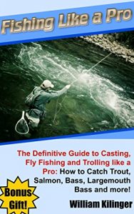 Baixar Fishing like a Pro: The Definitive Guide to Casting, Fly Fishing and Trolling like a Pro: How to Catch Trout, Salmon, Bass, Largemouth Bass and more! (English Edition) pdf, epub, ebook