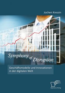 Baixar Symphony of Disruption: Geschäftsmodelle und Innovationen in der digitalen Welt pdf, epub, ebook