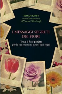 Baixar I messaggi segreti dei fiori: Trova il fiore perfetto per le tue emozioni e per i tuoi regali (Narratori moderni) pdf, epub, ebook