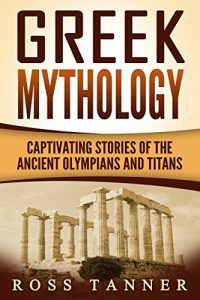 Baixar Greek Mythology: Captivating Stories of the Ancient Olympians and Titans (Heroes and Gods, Ancient Myths) (English Edition) pdf, epub, ebook