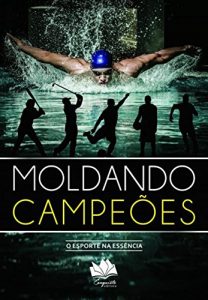 Baixar MOLDANDO CAMPEÕES: O Esporte na Essência (Portuguese Edition) pdf, epub, ebook