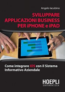 Baixar Sviluppare applicazioni business per i-Pad e iPhone: Come integrare IOS con il sistema informativo aziendale (Informatica generale e sistemi operativi) pdf, epub, ebook