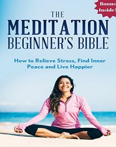 Baixar Meditation: The Meditation Beginner’s Bible: How to Relieve Stress, Find Inner Peace and Live Happier (meditation for beginners, zen, energy healing, spiritual … meditation techniques) (English Edition) pdf, epub, ebook