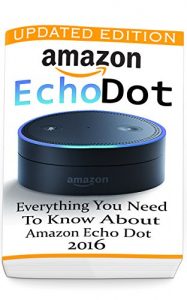 Baixar Amazon Echo Dot: Everything you Need to Know About Amazon Echo Dot 2016 : (Updated Edition) (2nd Generation, Amazon Echo, Dot, Echo Dot, Amazon Echo User … Dot ebook, Amazon Dot) (English Edition) pdf, epub, ebook