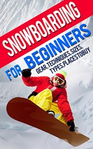 Baixar Snowboarding For Beginners: Gear, Techniques, Sizes, Types, Places To Buy (English Edition) pdf, epub, ebook