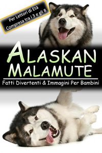 Baixar Alaskan Malamute: Fatti Divertenti & Immagini Per Bambini, Per Lettori di Età Compresa tra i 3 e gli 8 Anni pdf, epub, ebook