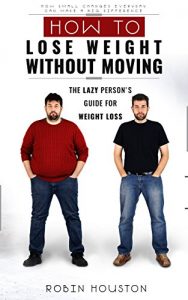 Baixar How To Lose Weight Without Diet and Exercise: How To Lose Weight Without Moving: Rapid Weight Loss: The Lazy Person’s Guide For Weight Loss (English Edition) pdf, epub, ebook