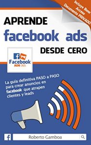 Baixar Aprende Facebook Ads desde cero: La guía definitiva PASO a PASO para crear anuncios en Facebook que atrapen clientes y leads (Spanish Edition) pdf, epub, ebook