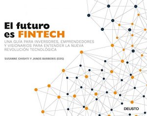 Baixar El futuro es Fintech: Una guía para inversores, emprendedores y visionarios para entender la nueva revolución tecnológica pdf, epub, ebook